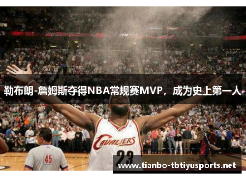 勒布朗-詹姆斯夺得NBA常规赛MVP，成为史上第一人